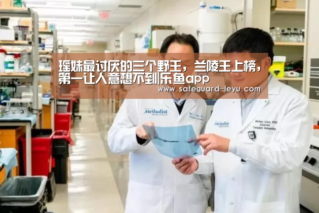 瑶妹最讨厌的三个野王,兰陵王上榜,第一让人意想不到|乐鱼app(图2) 乐鱼官网